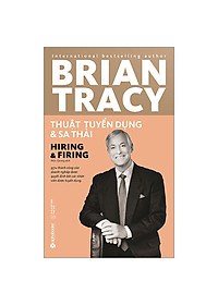 Thuật Tuyển Dụng Và Sa Thải (Tái Bản 2019)