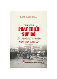 QUÁ TRÌNH PHÁT TRIỂN VÀ SỤP ĐỔ CỦA CHẾ ĐỘ NGÔ ĐÌNH DIỆM - NGẬP GIỮA VŨNG LẦY (Sách tham khảo) - David Halberstam - Mai Thị Yên Thi dịch - Omega Plus - NXB Chính trị Quốc gia Sự thật