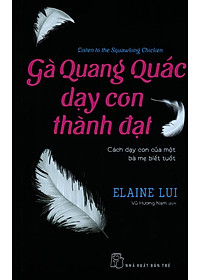 Sách Gà Quang Quác Dạy Con Thành Đạt: Cách Dạy Con Của Một Bà Mẹ Biết Tuốt