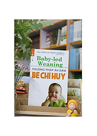 Sách - Phương Pháp Ăn Dặm Bé Chỉ Huy (Baby Led-Weaning)