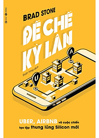 Sách Đế Chế Kỳ Lân: Uber, Airbnb Và Cuộc Chiến Tạo Lập Thung Lũng Silicon Mới
