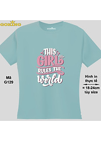 This Girl Rules the World, mã G129. Áo thun nữ in siêu đẹp. Áo phông thoát nhiệt Goking cao cấp