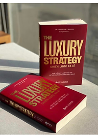 The Luxury Strategy: Chiến Lược Xa Xỉ - Phá Vỡ Quy Luật Tiếp Thị Để Xây Dựng Thương Hiệu Xa Xỉ - Nhiều tác giả - (bìa mềm)