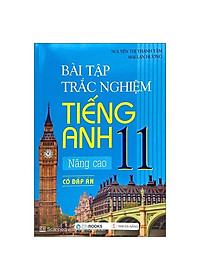 Sách Bài Tập Trắc Nghiệm Tiếng Anh 11 - Nâng Cao (Có Đáp Án)
