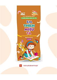 Sách Từ Điển Bằng Hình Của Tôi: Em Thích Miêu Tả (Dành Cho Trẻ Từ 4 - 6 Tuổi)