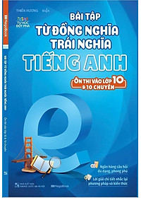 Bài Tập Từ Đồng Nghĩa, Trái Nghĩa Tiếng Anh (Ôn Thi Vào Lớp 10 Và 10 Chuyên)