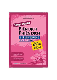 Thực Hành Biên Dịch - Phiên Dịch Tiếng Trung Ứng Dụng (Kèm Từ Vựng Theo Chủ Đề)