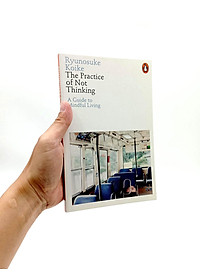 The Practice Of Not Thinking: A Guide To Mindful Living