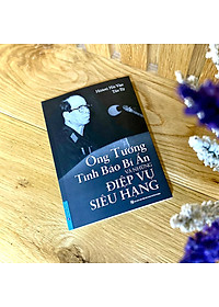 Sách Ông Tướng Tình Báo Bí Ẩn Và Những Điệp Vụ Siêu Hạng