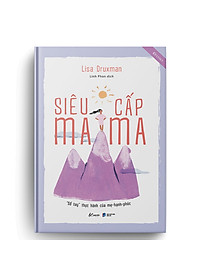 Sách Siêu Cấp Mama (“Sổ Tay” Thực Hành Của Mẹ-Hạnh-Phúc)