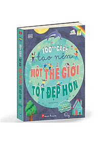 Sách 100++ Cách Tạo Nên Một Thế Giới Tốt Đẹp Hơn