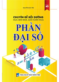 Sách Chuyên Đề Bồi Dưỡng Học Sinh Khá , Giỏi Toán THCS Phần Đại Số