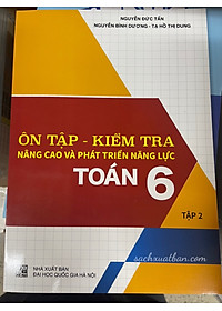 Ôn Tập - Kiểm Tra Nâng Cao Và Phát Triển Năng Lực Toán 6 (Tập 1 + Tập 2)
