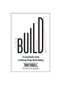 Build: An Unorthodox Guide To Making Things Worth Making