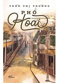 (Giải Thành Tựu Trọn Đời Của Hội Nhà Văn Hà Nội 2025)  PHỐ HOÀI – Trần Thị Trường – Nhã Nam