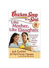Chicken Soup For The Soul: Like Mother, Like Daughter: Stories About The Special Bond Between Mothers And Daughters - Link Mua