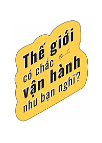 Sách Thế Giới Có Chắc Vận Hành Như Bạn Nghĩ