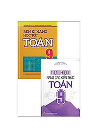 Combo: Rèn Kĩ Năng Học Tốt Toán Lớp 9 + Tự Học Nâng Cao Kiến Thức Toán Lớp 9