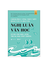 Sách - Chinh Phục Công Thức Viết Đoạn Văn Và Bài Văn Nghị Luận Văn Học Dành Cho Học Sinh Trung Học Phổ Thông