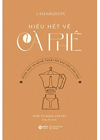 HIỂU HẾT VỀ TRÀ - HIỂU HẾT VỀ CÀ PHÊ - Brian R. Keating, Kim Long, Lani Kingston (bộ 2 cuốn, bìa mềm)