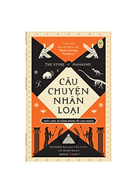 CÂU CHUYỆN NHÂN LOẠI - Một Lược Sử Sống Động Về Loài Người - Hendrik Willem van Loon (bìa mềm)