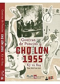 CHỢ LỚN 1955 Ký và Họa (gồm 42 ký họa của tác giả) – Gontran de Poncins – Phan Xích Linh dịch – NXB Phụ Nữ