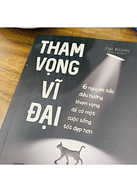 Tham Vọng Vĩ Đại - 6 Nguyên Tắc Điều Hướng Tham Vọng Để Có Một Cuộc Sống Tốt Đẹp Hơn