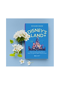 Sách Disney's Land - Hành Trình Đưa Ý Tưởng Điên Rồ Thành Cỗ Máy Kinh Doanh Siêu Lợi Nhuận