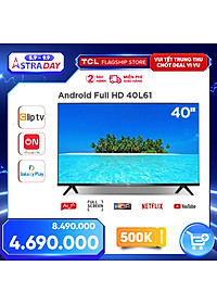 Smart TV TCL Android 8.0 40 inch Full HD .wifi – 40L61 – HDR Dolby, Chromecast, T-cast, AI+IN., Màn hình tràn viền