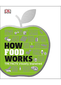 How Food Works: The Facts Visually Explained (How Things Work)