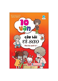 Combo 10 Vạn Câu Hỏi Vì Sao - Hóa Học Vui + Vật Lý Vui + Khoa Học Quanh Ta (4 Cuốn)
