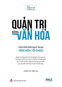 Quản Trị Bằng Văn Hóa - Cách Thức Kiến Tạo Và Tái Tạo Văn Hóa Tổ Chức