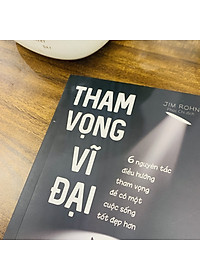 Tham Vọng Vĩ Đại - 6 Nguyên Tắc Điều Hướng Tham Vọng Để Có Một Cuộc Sống Tốt Đẹp Hơn