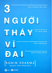 3 Người Thầy Vĩ Đại - Câu Chuyện Đặc Biệt Về Cách Sống Theo Những Gì Mình Mong Muốn (Tái Bản)
