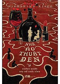 Sách - Nhà ảo thuật đen và những người phụ nữ thức tỉnh (Higashino Keigo) (Nhã Nam Official)