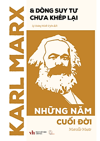 KARL MARX & DÒNG SUY TƯ CHƯA KHÉP LẠI: NHỮNG NĂM CUỐI ĐỜI – Marcello Musto – Lý Hoàng Minh Uyên dịch – Book Hunter