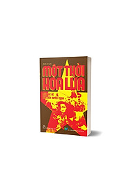 Sách Một Thời Hoa Lửa - Câu Chuyện Về Một Thế Hệ Đã Làm Nên Huyền Thoại