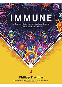 Immune: A Journey into the Mysterious System That Keeps You Alive
