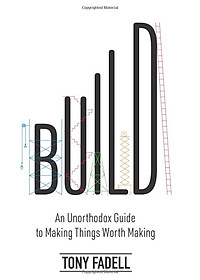 Build: An Unorthodox Guide To Making Things Worth Making