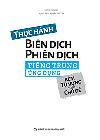 Thực Hành Biên Dịch - Phiên Dịch Tiếng Trung Ứng Dụng (Kèm Từ Vựng Theo Chủ Đề)