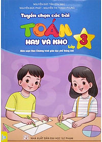 Tuyển Chọn Các Bài Toán Hay Và Khó Lớp 3 (Biên Soạn Theo Chương Trình Giáo Dục Phổ Thông Mới)