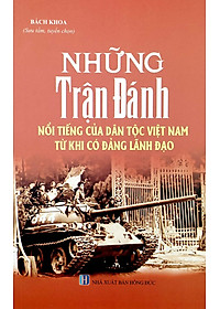 Những Trận Đánh Nổi Tiếng Của Dân Tộc Việt Nam Từ Khi Có Đảng Lãnh Đạo (Tái Bản 2023)