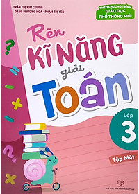 Rèn Kĩ Năng Giải Toán Lớp 3 - Tập 1 (Theo Chương Trình Giáo Dục Phổ Thông Mới)