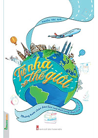 Sách Từ Nhà Ra Thế Giới - Những Bước Chân Đầu Tiên Của Một Công Dân Toàn Cầu