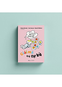 Sách GIẢI MÃ TRẺ TỰ KỶ - Con Không Phải Đứa Trẻ Kỳ Lạ Đâu