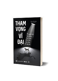 Tham Vọng Vĩ Đại - 6 Nguyên Tắc Điều Hướng Tham Vọng Để Có Một Cuộc Sống Tốt Đẹp Hơn