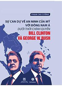 Sách - Sự Can Dự Về An Ninh Của Mỹ Với Đông Nam Á Dưới Thời Chính Quyền Bill Clinton Và George W.Bush