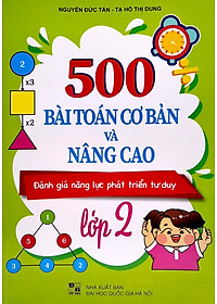 500 Bài Toán Cơ Bản Và Nâng Cao Lớp 2 (Đánh Giá Năng Lực Phát Triển Tư Duy)