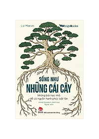 Sách Sống Như Những Cái Cây - Những Bài Học Nhỏ Để Có Nguồn Hạnh Phúc Bất Tận