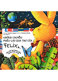Sách Những Chuyến Phiêu Lưu Qua Thư Của Felix - Chú Thỏ Bé Khám Phá Hành Tinh Xanh (Tái Bản)